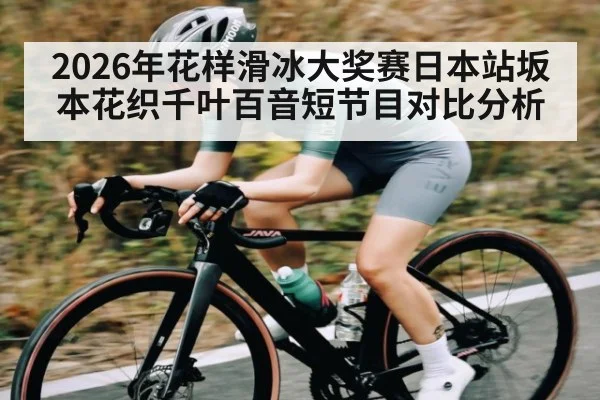 2026年花样滑冰大奖赛日本站坂本花织千叶百音短节目对比分析